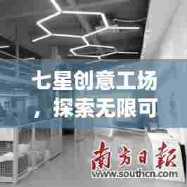 七星创意工场，探索无限可能的创意空间