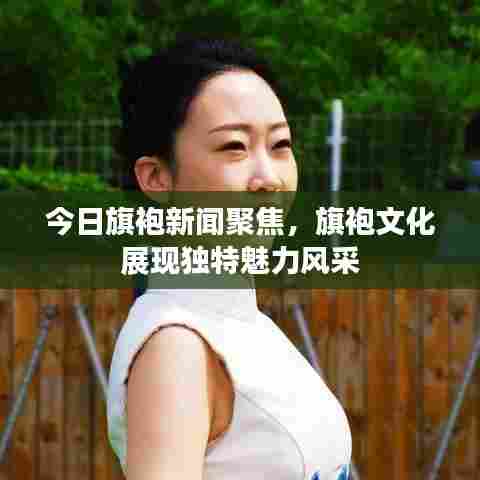 今日旗袍新闻聚焦，旗袍文化展现独特魅力风采