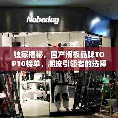 独家揭秘，国产滑板品牌TOP10榜单，潮流引领者的选择