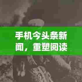手机今头条新闻，重塑阅读体验，掌握时事热点