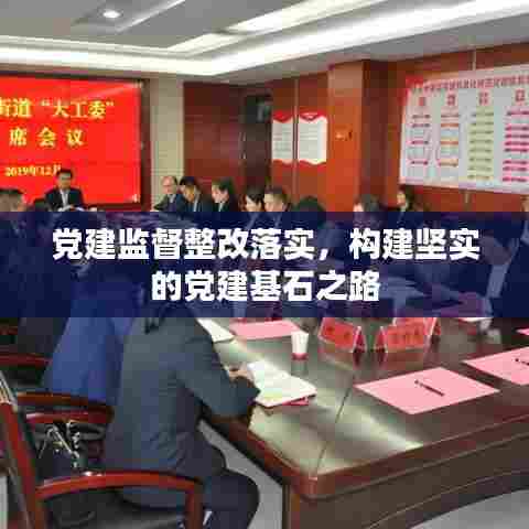 党建监督整改落实，构建坚实的党建基石之路