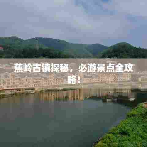 蕉岭古镇探秘，必游景点全攻略！