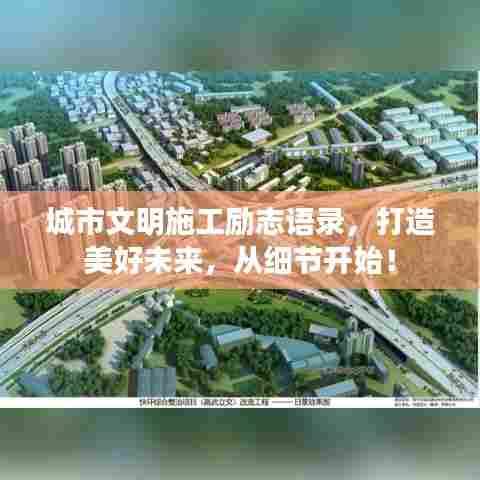 城市文明施工励志语录，打造美好未来，从细节开始！