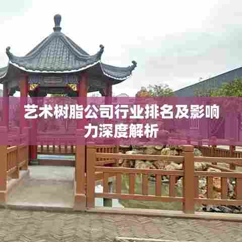 艺术树脂公司行业排名及影响力深度解析