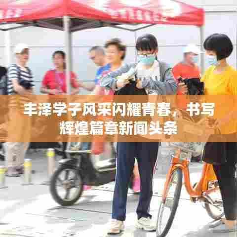 丰泽学子风采闪耀青春，书写辉煌篇章新闻头条