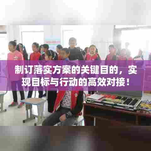 制订落实方案的关键目的，实现目标与行动的高效对接！