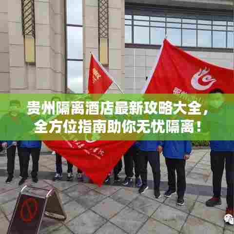 贵州隔离酒店最新攻略大全，全方位指南助你无忧隔离！