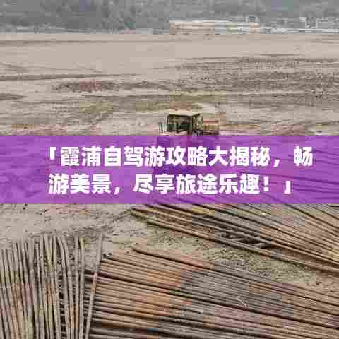 「霞浦自驾游攻略大揭秘，畅游美景，尽享旅途乐趣！」