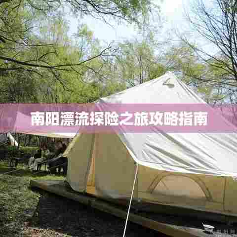 南阳漂流探险之旅攻略指南