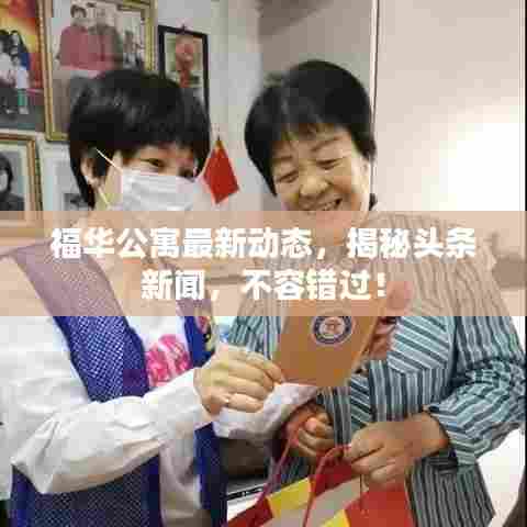 福华公寓最新动态，揭秘头条新闻，不容错过！