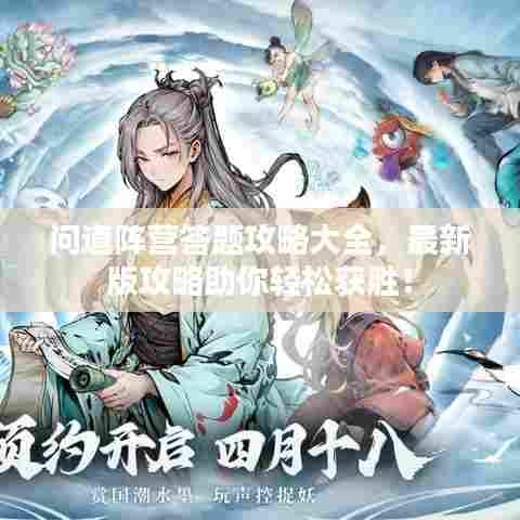 问道阵营答题攻略大全，最新版攻略助你轻松获胜！