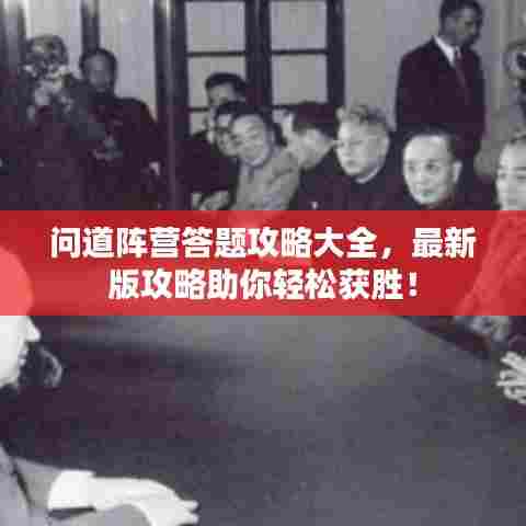 问道阵营答题攻略大全,最新版攻略助你轻松获胜!