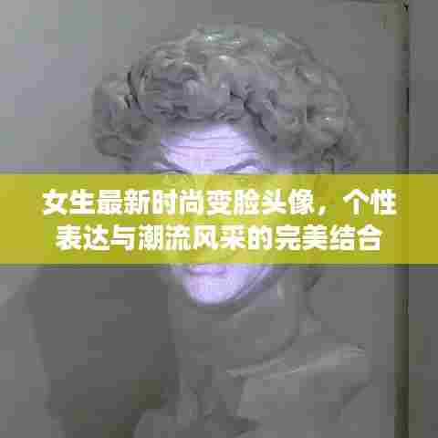 女生最新时尚变脸头像，个性表达与潮流风采的完美结合