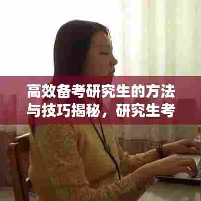 高效备考研究生的方法与技巧揭秘,研究生考试备考攻略来袭!