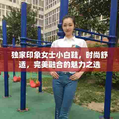 独家印象女士小白鞋，时尚舒适，完美融合的魅力之选