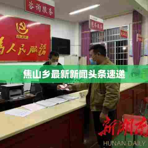 焦山乡最新新闻头条速递