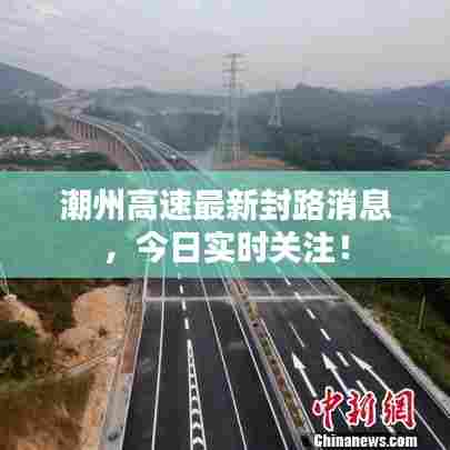 潮州高速最新封路消息,今日实时关注!
