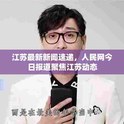 江苏最新新闻速递，人民网今日报道聚焦江苏动态