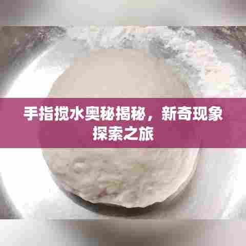 手指搅水奥秘揭秘,新奇现象探索之旅