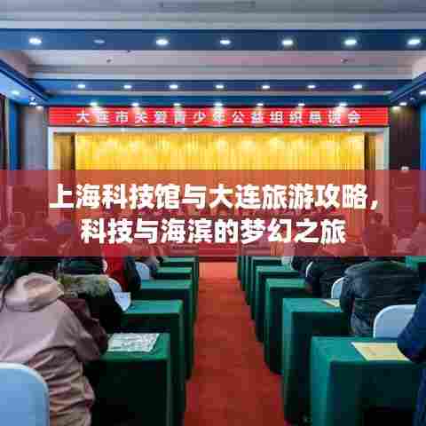 上海科技馆与大连旅游攻略，科技与海滨的梦幻之旅