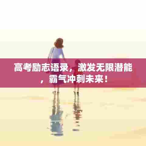 高考励志语录，激发无限潜能，霸气冲刺未来！