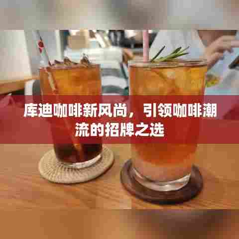 库迪咖啡新风尚，引领咖啡潮流的招牌之选