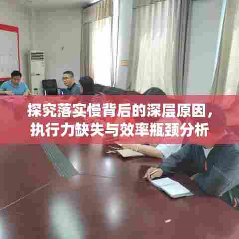 探究落实慢背后的深层原因，执行力缺失与效率瓶颈分析