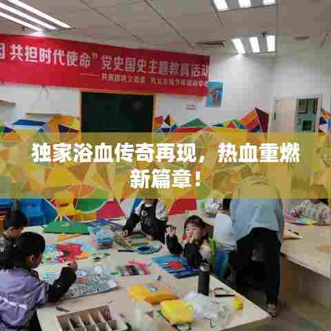 独家浴血传奇再现,热血重燃新篇章!