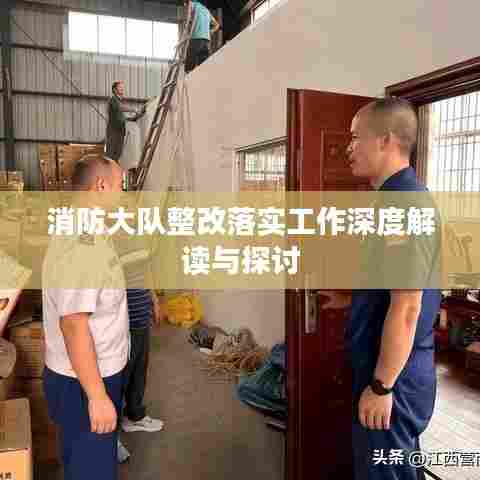 消防大队整改落实工作深度解读与探讨