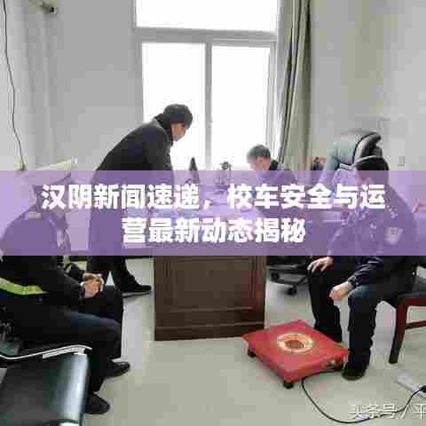 汉阴新闻速递，校车安全与运营最新动态揭秘