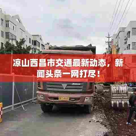 凉山西昌市交通最新动态，新闻头条一网打尽！