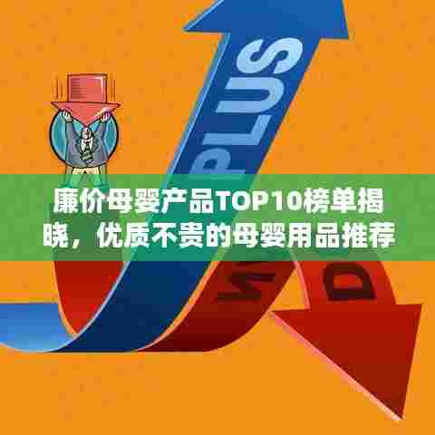 廉价母婴产品TOP10榜单揭晓,优质不贵的母婴用品推荐