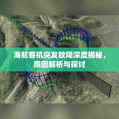 海航客机突发故障深度揭秘，原因解析与探讨