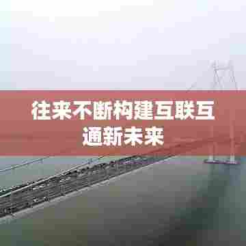 往来不断构建互联互通新未来