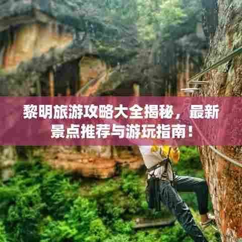 黎明旅游攻略大全揭秘，最新景点推荐与游玩指南！