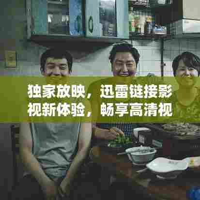 独家放映，迅雷链接影视新体验，畅享高清视听盛宴