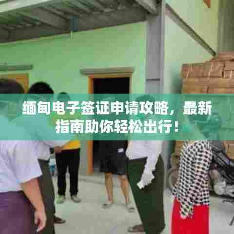 缅甸电子签证申请攻略，最新指南助你轻松出行！