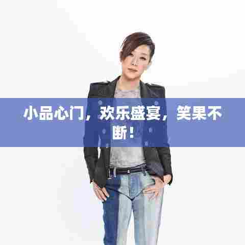 小品心门,欢乐盛宴,笑果不断!