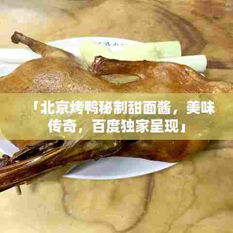 「北京烤鸭秘制甜面酱，美味传奇，百度独家呈现」