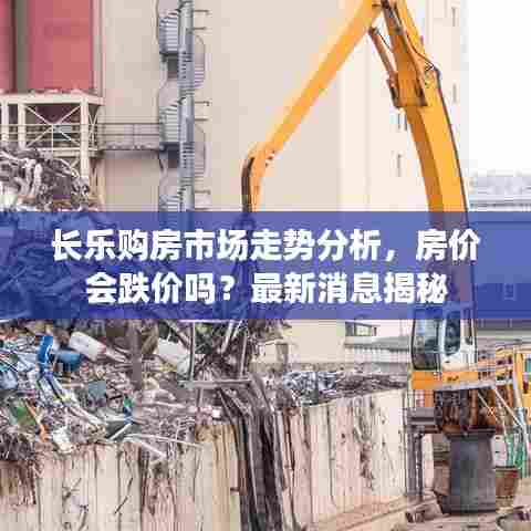 长乐购房市场走势分析，房价会跌价吗？最新消息揭秘