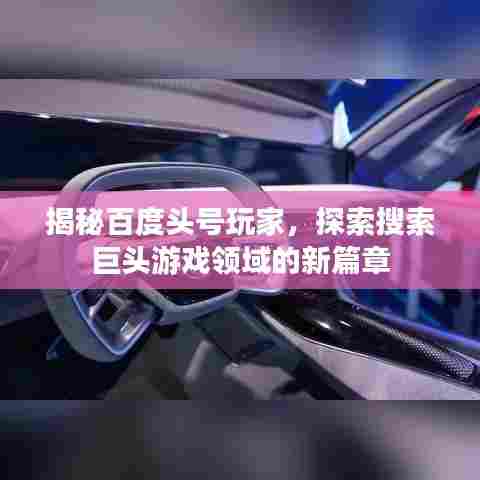 揭秘百度头号玩家，探索搜索巨头游戏领域的新篇章