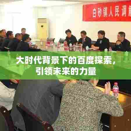 大时代背景下的百度探索，引领未来的力量