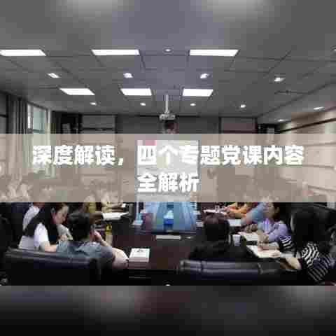 深度解读，四个专题党课内容全解析