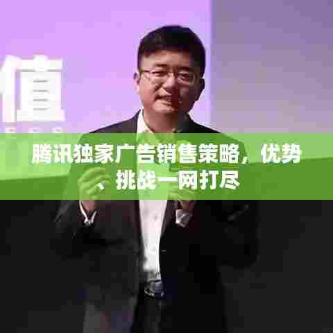 腾讯独家广告销售策略,优势、挑战一网打尽