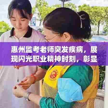 惠州监考老师突发疾病，展现闪光职业精神时刻，彰显责任担当