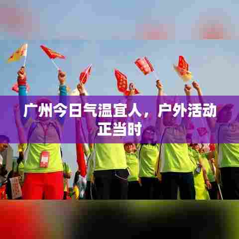 广州今日气温宜人，户外活动正当时
