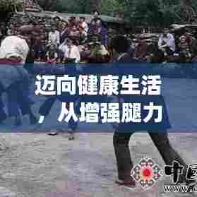 迈向健康生活，从增强腿力眼力开始！