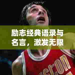 励志经典语录与名言，激发无限潜能与斗志