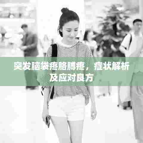 突发脑袋疼胳膊疼，症状解析及应对良方