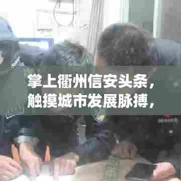 掌上衢州信安头条，触摸城市发展脉搏，传递民生关怀新闻